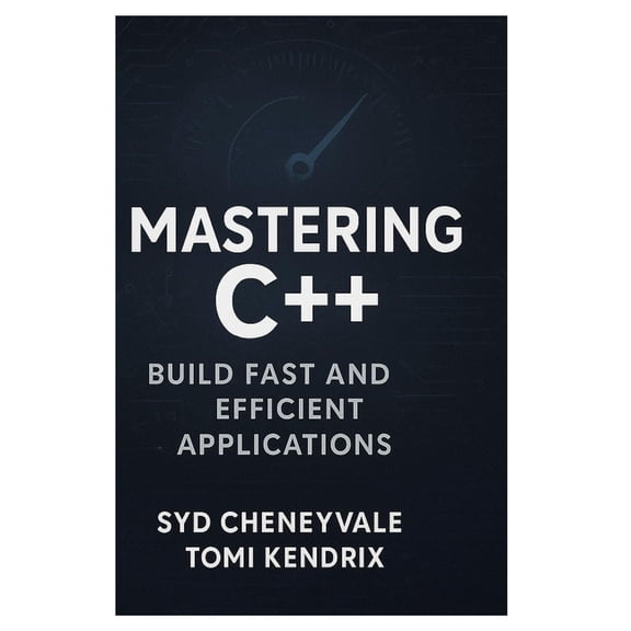 Mastering C++: BUILD FAST AND EFFICIENT APPLICATIONS: A Comprehensive Guide to Writing PerformanceOriented C++ Code, (Paperback)