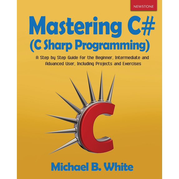 Mastering C# (C Sharp Programming): A Step by Step Guide for the Beginner, Intermediate and Advanced User, Including Pro, (Paperback)