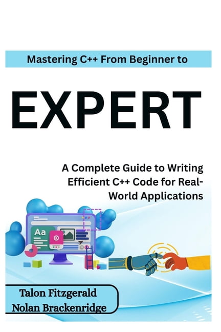 Mastering C++: From Beginner to Expert: A Complete Guide to Writing ...