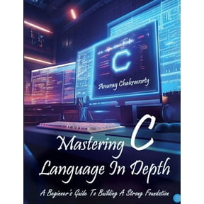 Mastering C Language In Depth - A Beginner's Guide To Building A Strong Foundation, (Paperback)