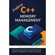 Mastering C++ Memory Management: A Practical Guide to Pointers, Smart Pointers, RAII, Allocators, and Modern C++ Memory , (Paperback)