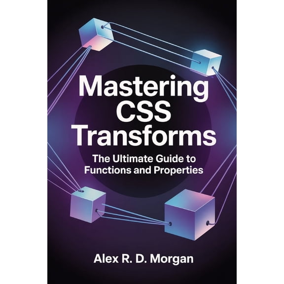 Mastering CSS Transforms: The Ultimate Guide to Functions and Properties, (Paperback)