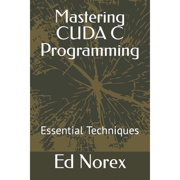 Mastering CUDA C Programming: Essential Techniques (Paperback)