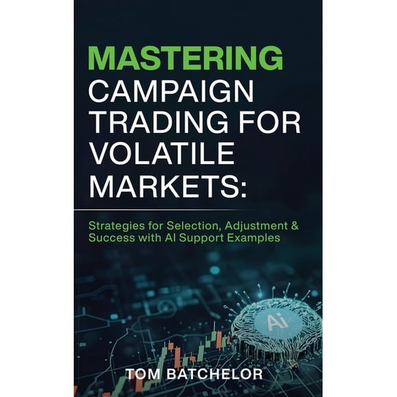 Mastering Campaign Trading for Volatile Markets: Strategies for Selection, Adjustment & Success With AI Support Exam, (Hardcover)