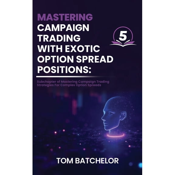 Mastering Campaign Trading with Exotic Option Spreads: Unlocking Profit Potential with Complex, Asymmetrical, and Dynami, (Hardcover)