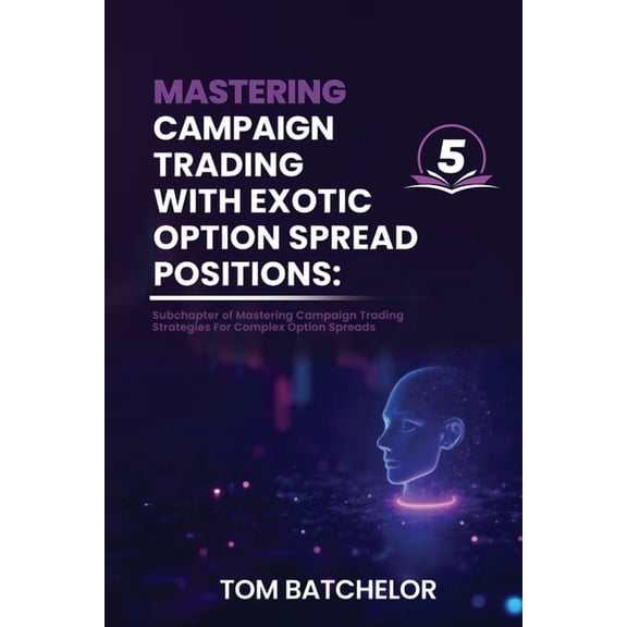 Mastering Campaign Trading with Exotic Option Spreads: Unlocking Profit Potential with Complex, Asymmetrical, and Dynami, (Paperback)