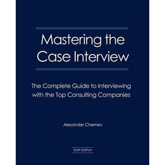 Pre-Owned Mastering the Case Interview: The Complete Guide to Interviewing With the Top Consulting Companies, 6th Edition (Paperback) 0982512619 9780982512616