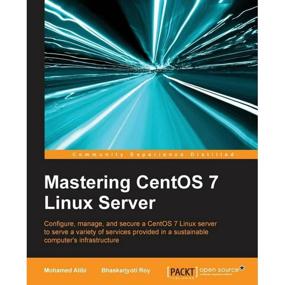 Mastering CentOS 7 Linux Server: Get to grips with configuring, managing, and securing the latest CentOS Linux server, (Paperback)
