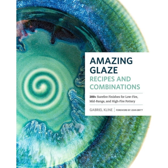 Mastering Ceramics Amazing Glaze Recipes and Combinations: 200+ Surefire Finishes for Low-Fire, Mid-Range, and High-Fire Pottery, (Hardcover)
