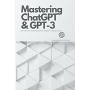 Mastering ChatGPT and GPT-3 Advanced Techniques for Prompt Generation, Paperback