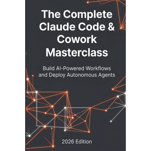 Mastering Claude Code & Claude Cowork: Agentic AI Development, MCP Servers, Autonomous Agents, and Business Automation: , (Paperback)