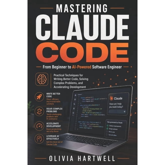 Mastering Claude Code: From Beginner to AI-Powered Software Engineer: Practical Techniques for Writing Better Code, Solv, (Paperback)