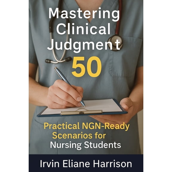 Mastering Clinical Judgment: 50 Practical NGN-Ready Scenarios for Nursing Students, (Paperback)