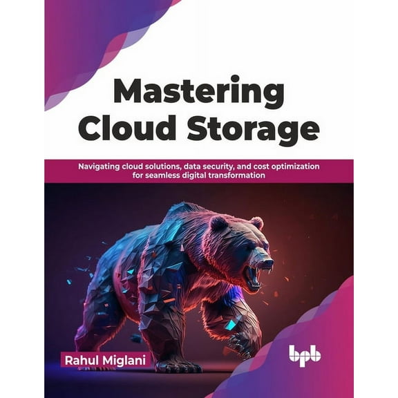Mastering Cloud Storage: Navigating Cloud Solutions, Data Security, and Cost Optimization for Seamless Digital Transformation (Paperback)