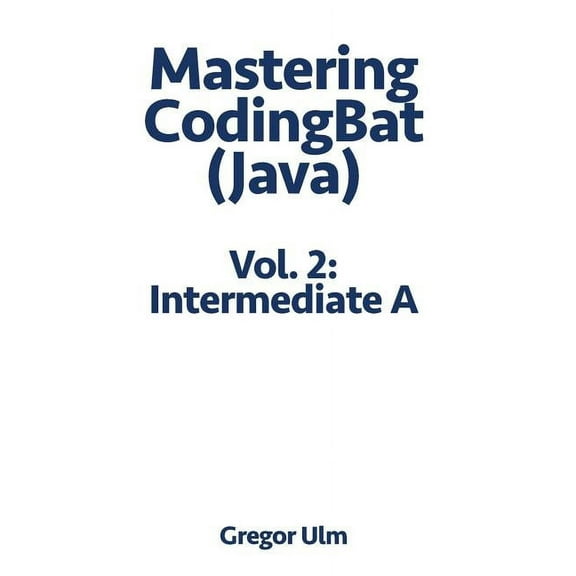 Mastering Codingbat (Java): Mastering CodingBat (Java), Vol. 2: Intermediate A (Paperback)