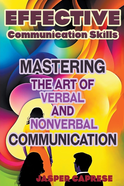 Mastering Communication Skills: A Comprehensive Guide to Effective 