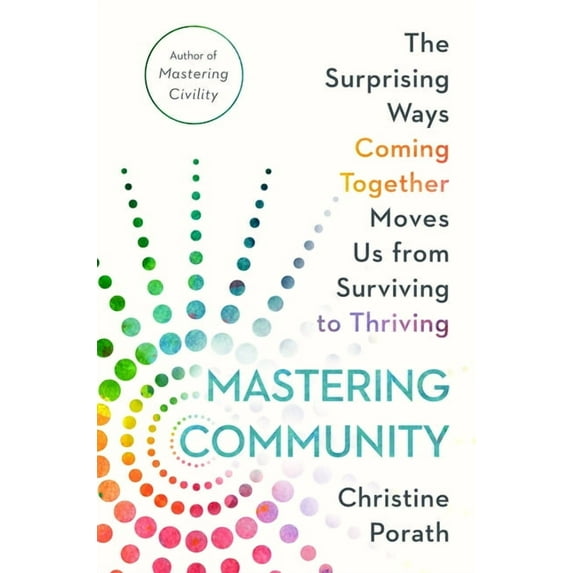 Mastering Community: The Surprising Ways Coming Together Moves Us from Surviving to Thriving (Hardcover)