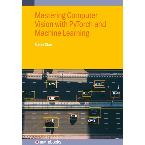 Iop eBooks Mastering Computer Vision with PyTorch and Machine Learning, (Paperback)