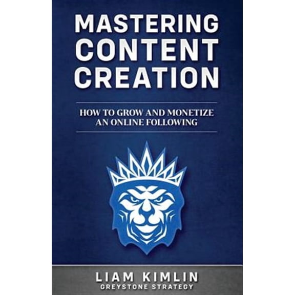 Mastering Content Creation: How to Grow and Monetize an Online Following: (Grow Your Youtube, Instagram, Twitch, Facebook, or Blog Following!) (Paperback)