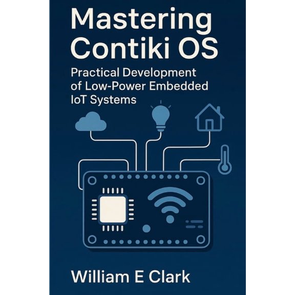 Mastering Contiki OS: Practical Development of Low-Power Embedded IoT Systems, (Paperback)