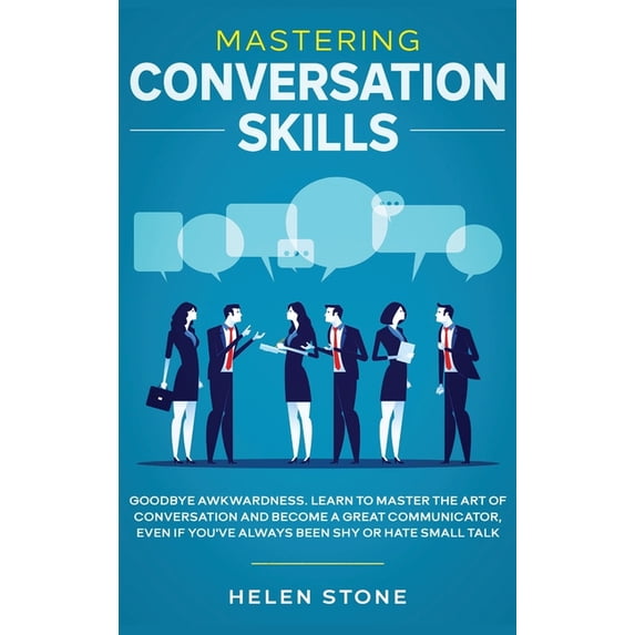 Mastering Conversation Skills: Goodbye Awkwardness. Learn to Master the Art of Conversation and Become A Great Communica, (Hardcover)
