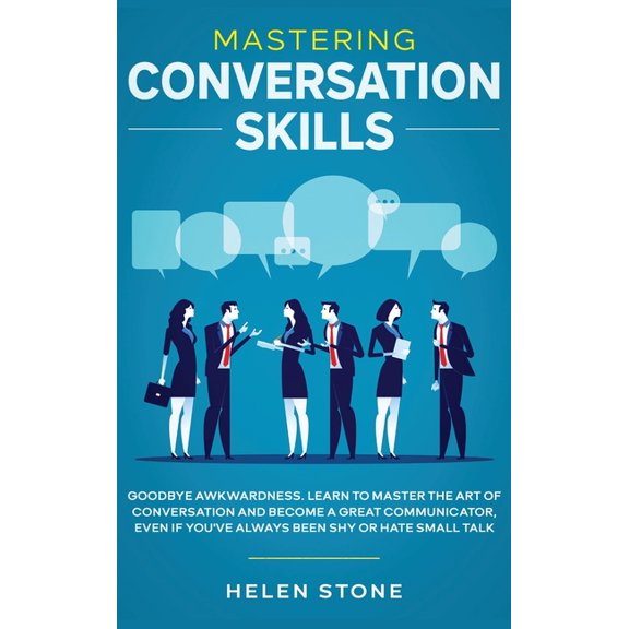 Mastering Conversation Skills: Goodbye Awkwardness. Learn to Master the Art of Conversation and Become A Great Communica, (Hardcover)