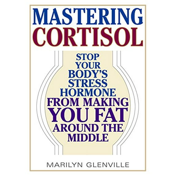 Pre-Owned Mastering Cortisol: Stop Your Body's Stress Hormone from Making You Fat Around the Middle (Paperback) 1569755698 9781569755693