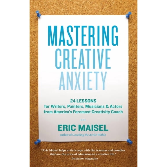 Mastering Creative Anxiety: 24 Lessons for Writers, Painters, Musicians & Actors from America's Foremost Creati, (Paperback)