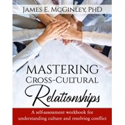 Mastering Cross-cultural Relationships A Self-assessment Workbook for Understanding Culture and Resolving Conflict Paperback