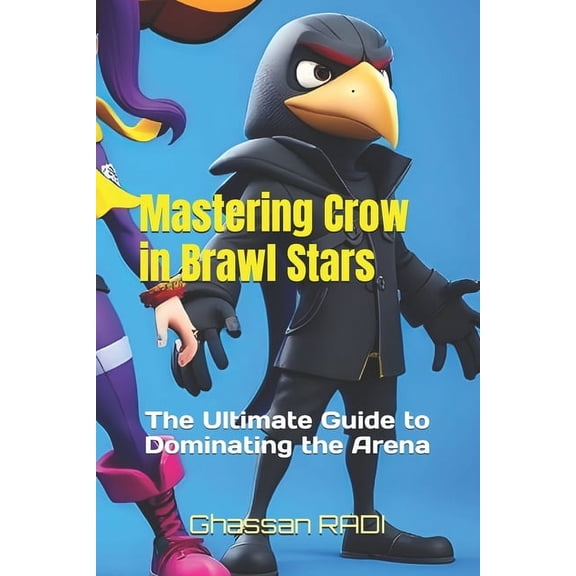 Master Brawl Stars: Ultimate Kids' Guide Mastering Crow in Brawl Stars: The Ultimate Guide to Dominating the Arena: Crow Brawl Stars Mastery: The Complete Guide , Book 5, (Paperback)