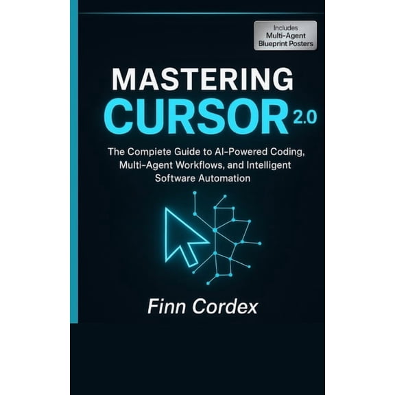Mastering Cursor 2.0: The Complete Guide to AI-Powered Coding, Multi-Agent Workflows, and Intelligent Software Automatio, (Paperback)