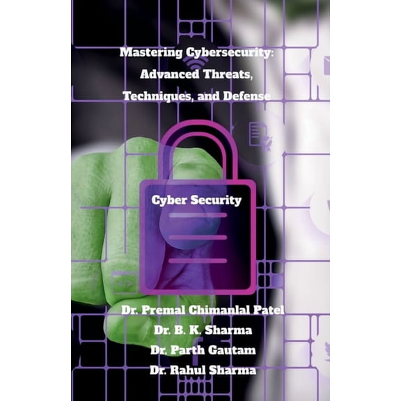 Mastering Cybersecurity: Advanced Threats, Techniques, and Defense: Cyber Security, (Paperback)