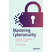 Mastering Cybersecurity Strategies, Technologies, and Best Practices, Paperback