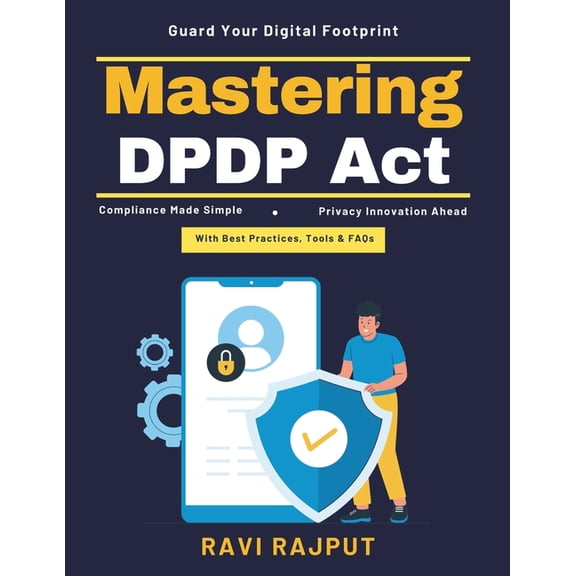 Mastering DPDP Act: Data Protection Compliance -DPDP Act-2023 Indian Data Law Penalties Privacy Training India Data Secu, (Paperback)