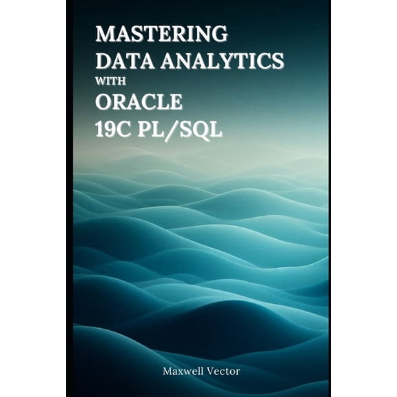 Data Science Fundamentals with Oracle Mastering Data Analytics with Oracle 19c PL/SQL, (Paperback)
