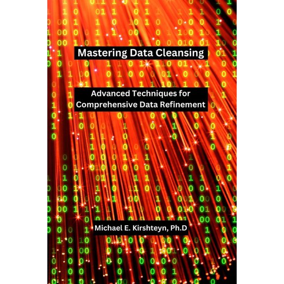 Mastering Data Cleansing: Advanced Techniques for Comprehensive Data Refinement., (Paperback)