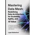 thumbnail image 1 of Mastering Data Mesh: Redefining Data Architecture for Scalability, Agility, and AI Value: A Practical Framework for Buil, (Paperback), 1 of 1