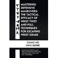 thumbnail image 1 of Mastering Defensive Maneuvers: The Tactical Efficacy of Wrist Twist and Pull Techniques for Escaping Wrist Grabs: Unlocking Freedom: Mastering Defensive Maneuvers through Wrist Twist and Pull (Paperba, 1 of 1