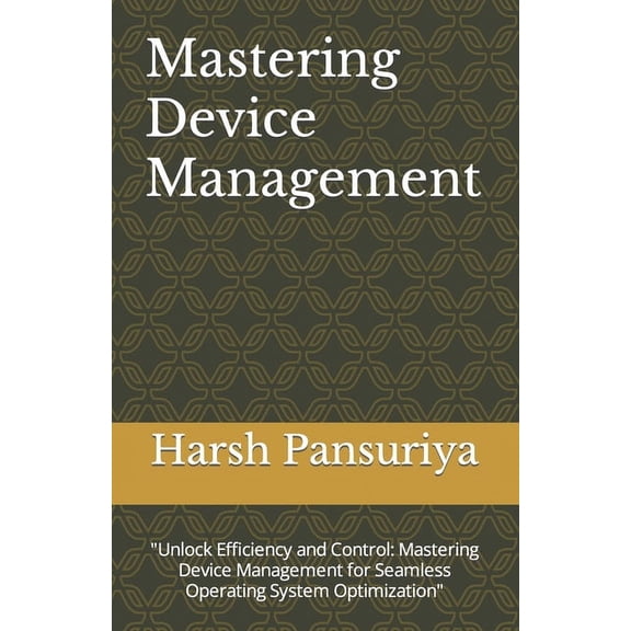 Mastering Device Management: "Unlock Efficiency and Control: Mastering Device Management for Seamless Operating System Optimization" (Paperback)