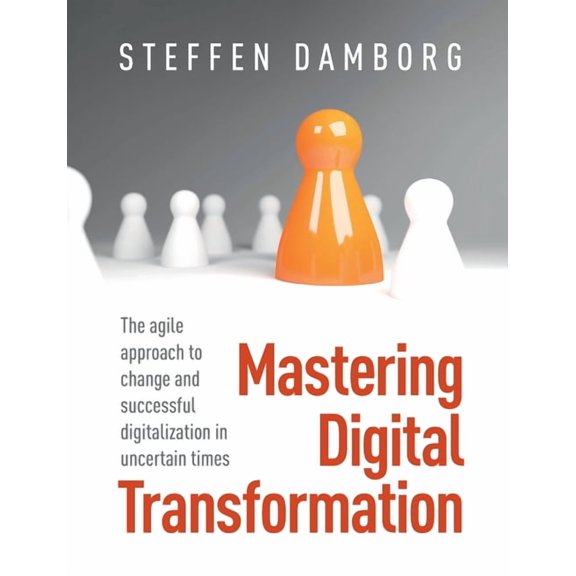 Mastering Digital Transformation: The agile approach to change and successful digitalization in uncertain times, (Paperback)