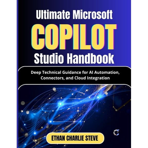 Mastering Dimensions of Artificial Intel Ultimate Microsoft Copilot Studio Handbook: Deep Technical Guidance for AI Automation, Connectors, and Cloud Integration, (Paperback)