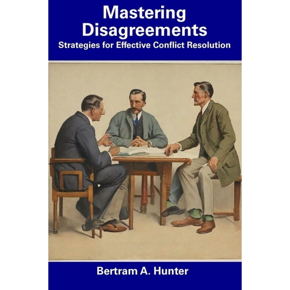 Mastering Disagreements: Strategies for Effective Conflict Resolution, (Paperback)