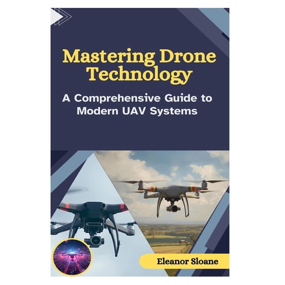 Mastering Drone Technology: A Comprehensive Guide to Modern UAV Systems, (Paperback)