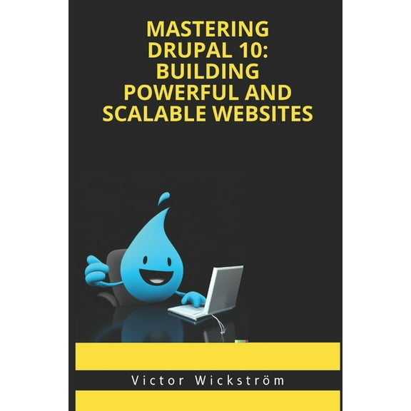 Mastering Drupal 10: Building Powerful and Scalable Websites (Paperback) by Victor Wickstrm