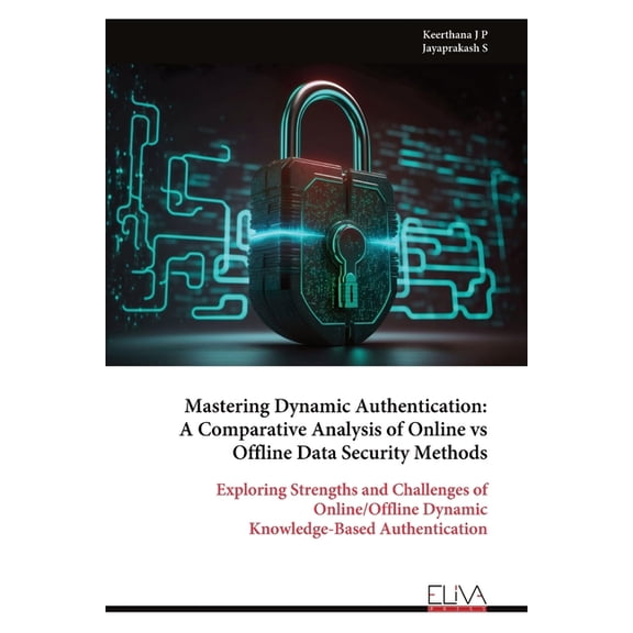 Mastering Dynamic Authentication: A Comparative Analysis of Online vs Offline Data Security Methods, (Paperback)