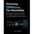 thumbnail image 1 of Mastering ESPHome for Homelabs: Build Smart IoT Devices with ESP32 and ESP8266, Automate Your Home Lab, and Integrate wi, (Paperback), 1 of 1