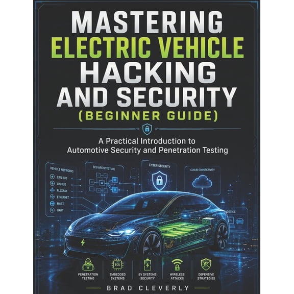 Mastering Electric Vehicle Hacking and Security (Beginner Guide): A Practical Introduction to Automotive Security and Pe, (Paperback)