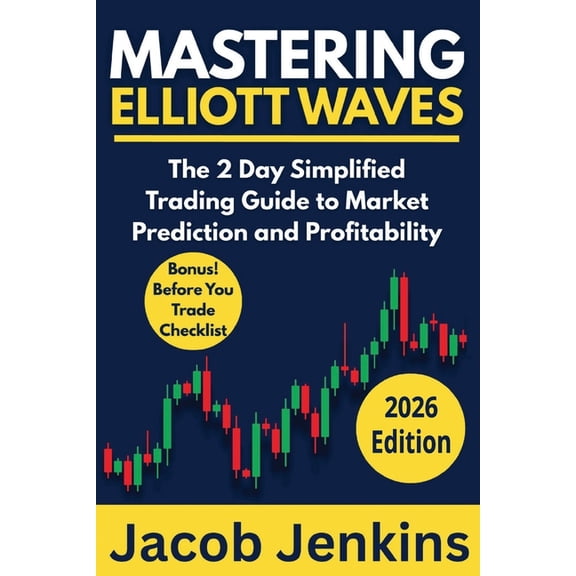 Mastering Elliott Waves: The 2 Day Simplified Trading Guide to Market Prediction and Profitability, (Paperback)
