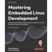 Mastering Embedded Linux Development - Fourth Edition Craft fast and reliable embedded solutions with Linux 6.6 and The, Paperback