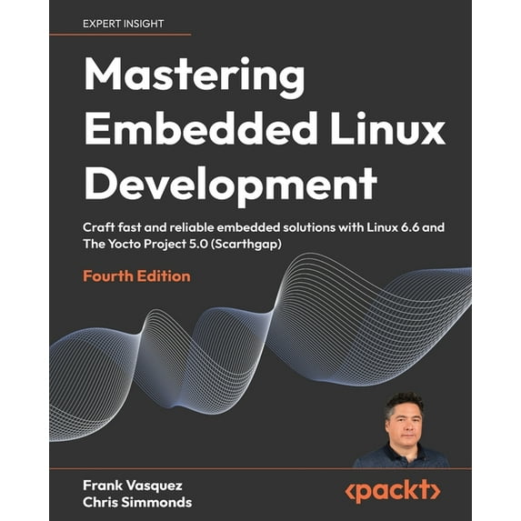 Mastering Embedded Linux Development - Fourth Edition: Craft fast and reliable embedded solutions with Linux 6.6 and The, (Paperback)